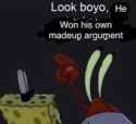 look boyo he won his own madeup argument