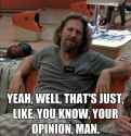The Dude&#039;s opinion