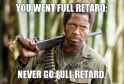 you-went-full-retard-never-go-full-retard