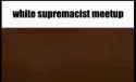 white supremacists meetup.gif