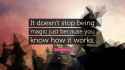 2758364-Terry-Pratchett-Quote-It-doesn-t-stop-being-magic-just-because-you