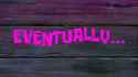 eventually