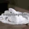 oh moy goodnes gracious 