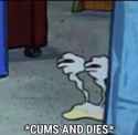Cums and dies