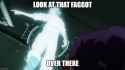 LookAtThatFaggotOverThere