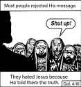 Jesus They hated him because he told the truth