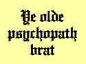 Ye Olde Psychopath Brat