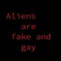 aliens are fake and gay