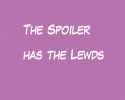 the spoiler has the lewds 3