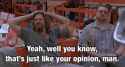 thats-like-your-opinion-man