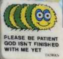 please_be_patient_god_isnt_finished_with_me_yet