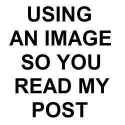 using an image so you read my post