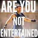 are-you-not-entertained