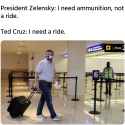President-Zelensky-I-need-ammunition-not-a-ride-Ted-Cruz-I-need-a-ride-meme-10945