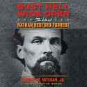 Bust Hell Wide Open The Life of Nathan Bedford Forrest