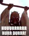 hurrr hurrr durrr