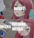 fuckin weebs