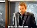 you are a black man