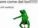 Here Come That Boi Oh Shit Waddup