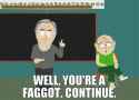 Well, you&#039;re a faggot. Continue. (2)