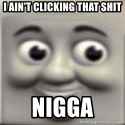 i aint clicking that shit nigga