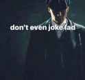 don&#039;t even joke lad