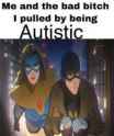 me and the bad bitch I pulled by being autistic.jpg