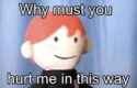 Why-must-you-hurt-me-in-this-way-meme-6.jpg