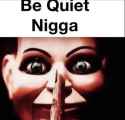 be quiet nigga