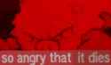 so angry it dies