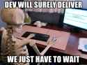 dev-will-surely-deliver-we-just-have-to-wait.jpg