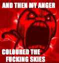 And then my anger