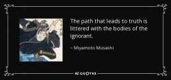 quote-the-path-that-leads-to-truth-is-littered-with-the-bodies-of-the-ignorant-miyamoto-musashi-87-59-55